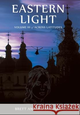 Eastern Light: Volume III of Across Latitudes Brett Andrew Strange 9781665778084 Archway Publishing - książka