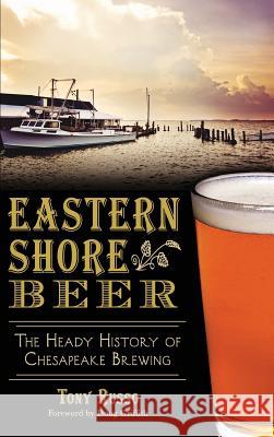 Eastern Shore Beer: The Heady History of Chesapeake Brewing Tony Russo Kelly Russo Doug Griffith 9781540211996 History Press Library Editions - książka