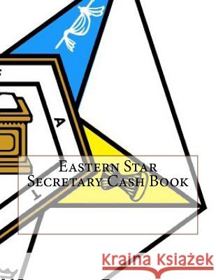 Eastern Star Secretary Cash Book Ap Forms 9781530003938 Createspace Independent Publishing Platform - książka