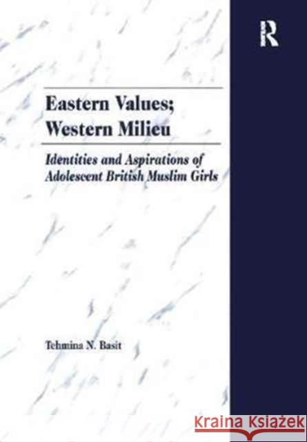 Eastern Values; Western Milieu: Identities and Aspirations of Adolescent British Muslim Girls Tehmina N. Basit 9781138269132 Taylor & Francis Ltd - książka