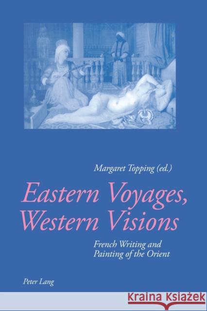 Eastern Voyages, Western Visions; French Writing and Painting of the Orient Topping, Margaret 9783039101832 Verlag Peter Lang - książka