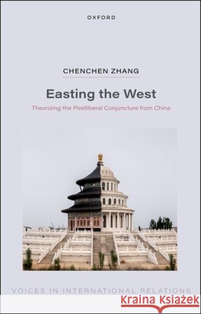 Easting the West: Theorizing the Postliberal Conjuncture from China Chenchen (Associate Professor in International Relations, Associate Professor in International Relations, Durham Univers 9780198981336 Oxford University Press - książka