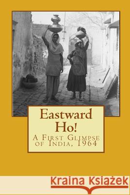 Eastward Ho!: A First Glimpse of India, 1964 Roger Gwynn 9781523424160 Createspace Independent Publishing Platform - książka
