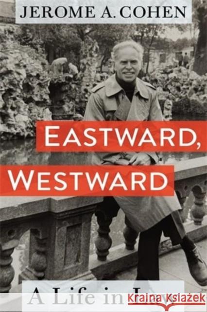 Eastward, Westward: A Life in Law Jerome A. Cohen 9780231215923 Columbia University Press - książka