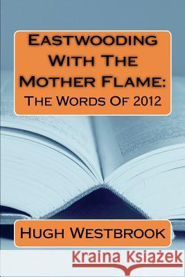 Eastwooding With The Mother Flame: The Words of 2012 Westbrook, Hugh 9781481183444 Createspace - książka