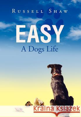 Easy: A Dogs Life Shaw, Russell 9781465351357 Xlibris Corporation - książka