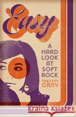 Easy: A Hard Look at Soft Rock Timothy Gray 9781685970574 University of Iowa Press - książka