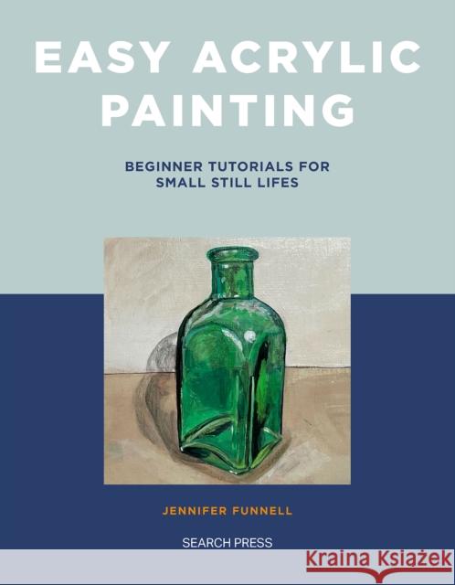 Easy Acrylic Painting: Beginner Tutorials for Small Still Lifes Jennifer Funnell 9781800922211 Search Press Ltd - książka