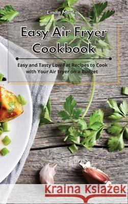 Easy Air Fryer Cookbook: Easy and Tasty Low-Fat Recipes to Cook with Your Air Fryer on a Budget Linda Wang 9781801933988 Linda Wang - książka