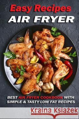 Easy Air Fryer Recipes: Best Air Fryer Cookbook with Simple & Tasty Low Fat Reci MS Katy Adams 9781542953603 Createspace Independent Publishing Platform - książka