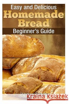 Easy and Delicious Homemade Bread: Beginner's Guide Jenny Davis 9781495940057 Createspace - książka