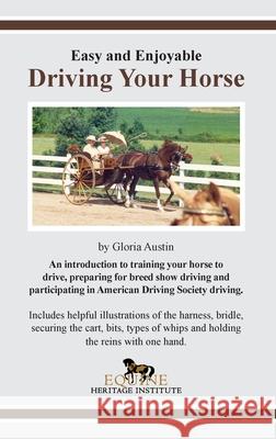Easy and Enjoyable Driving Your Horse Gloria Austin 9781951895228 Equine Heritage Institute - książka