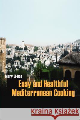 Easy and Healthful Mediterranean Cooking Mary El-Baz 9780595333844 iUniverse - książka