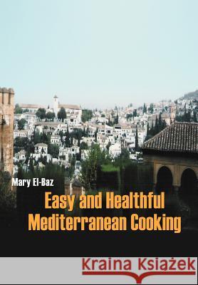Easy and Healthful Mediterranean Cooking Mary El-Baz 9780595668861 iUniverse - książka