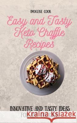 Easy and Tasty Keto Chaffle Recipes: Innovative and Tasty Ideas for Any Occasion Imogene Cook 9781802771701 Imogene Cook - książka