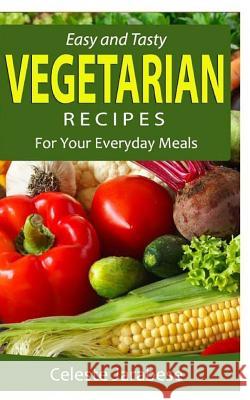 Easy and Tasty Vegetarian Recipes: For Your Everyday Meals Celeste Jarabese 9781530741526 Createspace Independent Publishing Platform - książka