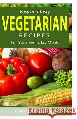 Easy and Tasty Vegetarian Recipes: For Your Everyday Meals Celeste Jarabese 9781530741557 Createspace Independent Publishing Platform - książka