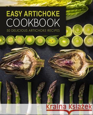 Easy Artichoke Cookbook: 50 Delicious Artichoke Recipes (2nd Edition) Booksumo Press 9781098956738 Independently Published - książka