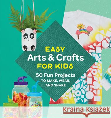 Easy Arts & Crafts for Kids: 50 Fun Projects to Make, Wear, and Share  9781641527132 Rockridge Press - książka