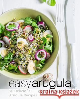 Easy Arugula Cookbook: 50 Delicious Arugula Recipes Booksumo Press 9781983949326 Createspace Independent Publishing Platform - książka