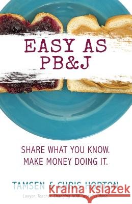 Easy As PB&J: Share What You Know. Make Money Doing It. Horton, Chris 9780997934809 Not Avail - książka