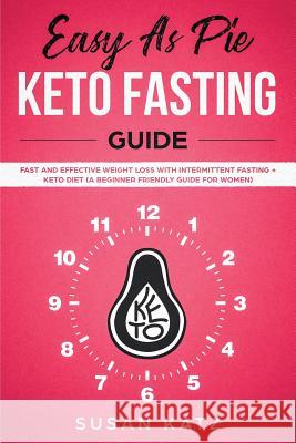 Easy as Pie Keto Fasting Guide: Fast and Effective Weight Loss with Intermittent Fasting + Keto Diet (A Beginner Friendly Guide for Women) Susan Katz 9781950921133 Citrus Fields Books - książka