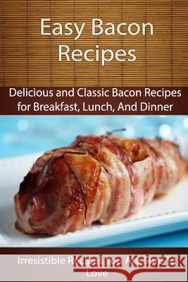 Easy Bacon Recipes: Delicious and Classic Bacon Recipes Echo Bay Books 9781500521370 Createspace - książka