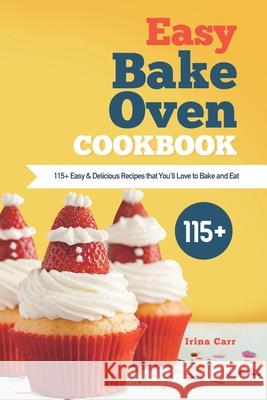Easy Bake Oven Cookbook: 115+ Easy & Delicious Recipes that You'll Love to Bake and Eat Irina Carr 9781801210188 Esteban McCarter - książka