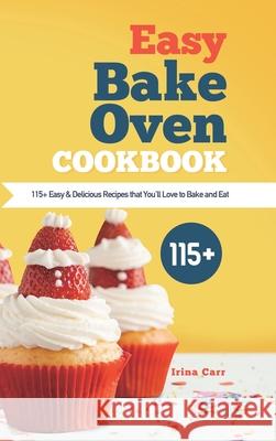 Easy Bake Oven Cookbook: 115+ Easy & Delicious Recipes that You'll Love to Bake and Eat Irina Carr 9781801210195 Esteban McCarter - książka