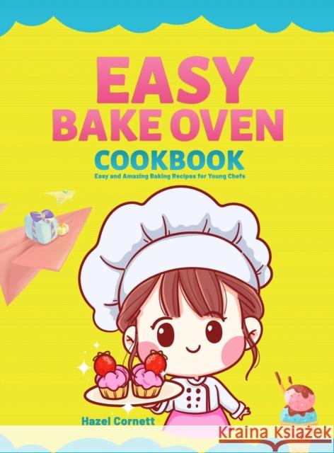 Easy Bake Oven Cookbook: Easy and Amazing Baking Recipes for Young Chefs Hazel Cornett 9781801213233 Jonathan Atkins - książka