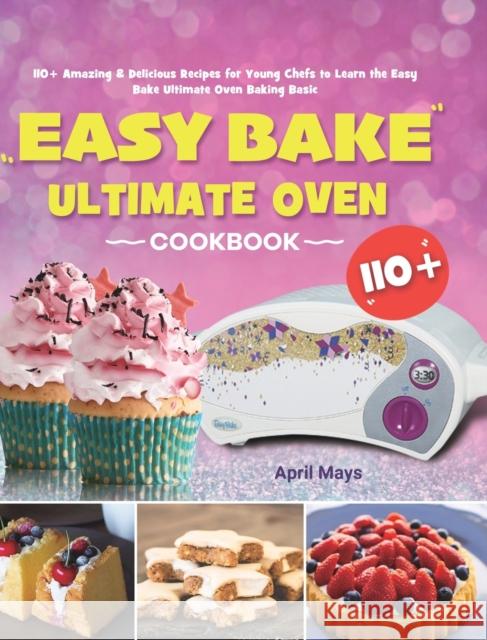 Easy Bake Ultimate Oven Cookbook: 110+ Amazing & Delicious Recipes for Young Chefs to Learn the Easy Bake Ultimate Oven Baking Basic April Mays 9781801219747 Rodney Barton - książka