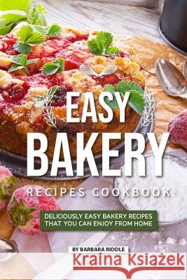 Easy Bakery Recipes Cookbook: Deliciously Easy Bakery Recipes that You Can Enjoy from Home Barbara Riddle 9781097649402 Independently Published - książka