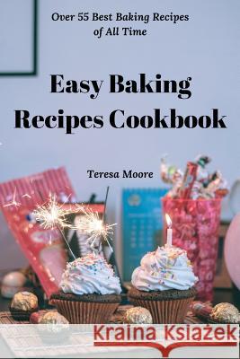 Easy Baking Recipes Cookbook: Over 55 Best Baking Recipes of All Time Teresa Moore 9781096514534 Independently Published - książka