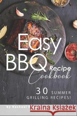 Easy BBQ Recipes Cookbook: 30 Summer Grilling Recipes! Rachael Rayner 9781688159969 Independently Published - książka
