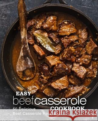 Easy Beef Casserole Cookbook: 50 Delicious Beef Casserole Recipes Booksumo Press 9781544659947 Createspace Independent Publishing Platform - książka