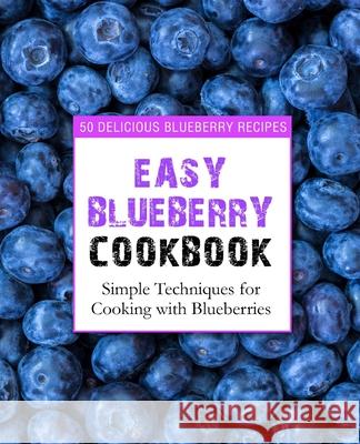 Easy Blueberry Cookbook: 50 Delicious Blueberry Recipes; Simple Techniques for Cooking with Blueberries Booksumo Press 9781539056072 Createspace Independent Publishing Platform - książka