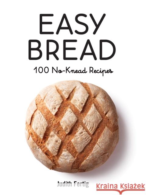 Easy Bread: 100 No-Knead Recipes Fertig, Judith 9780778806844 Robert Rose - książka