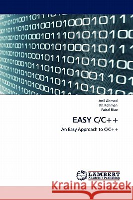Easy C/C++ Anil Ahmed, Kh Rehman, Faisal Riaz 9783844384338 LAP Lambert Academic Publishing - książka
