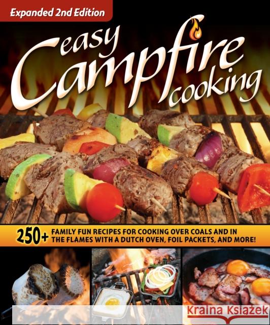 Easy Campfire Cooking, Expanded 2nd Edition: 250+ Family Fun Recipes for Cooking Over Coals and In the Flames with a Dutch Oven, Foil Packets, and More! Editors of Fox Chapel Publishing 9781497102835 Fox Chapel Publishing - książka