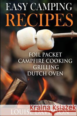 Easy Camping Recipes: Foil Packet - Campfire Cooking - Grilling - Dutch Oven Louise Davidson 9781548199326 Createspace Independent Publishing Platform - książka
