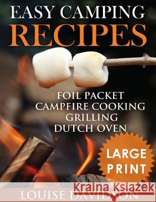 Easy Camping Recipes ***Large Print Edition***: Foil Packet - Campfire Cooking - Grilling - Dutch Oven Davidson, Louise 9781726020411 Createspace Independent Publishing Platform - książka