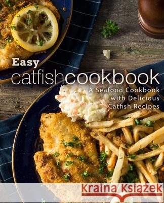 Easy Catfish Cookbook: A Seafood Cookbook with Delicious Catfish Recipes Booksumo Press 9781721193899 Createspace Independent Publishing Platform - książka