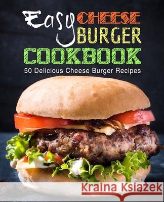 Easy Cheese Burger Cookbook: 50 Delicious Cheese Burger Recipes (2nd Edition) Booksumo Press 9781794550292 Independently Published - książka