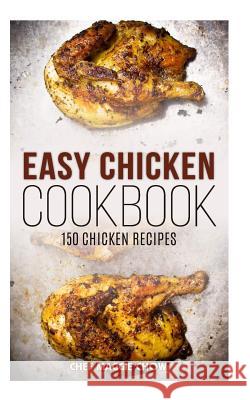 Easy Chicken Cookbook: 150 Chicken Recipes Chef Maggi 9781522951261 Createspace Independent Publishing Platform - książka