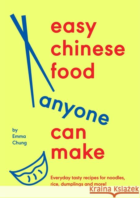 Easy Chinese Food Anyone Can Make: Everyday tasty recipes for noodles, rice, dumplings and more! Emma Chung 9781529939750 Ebury Publishing - książka