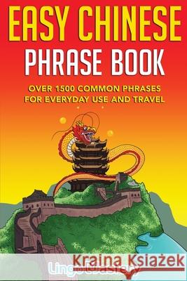 Easy Chinese Phrase Book: Over 1500 Common Phrases For Everyday Use and Travel Lingo Mastery 9781951949211 Lingo Mastery - książka