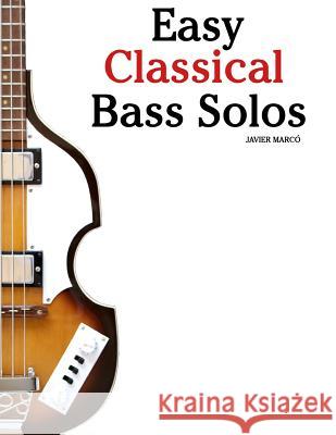 Easy Classical Bass Solos: Featuring Music of Bach, Mozart, Beethoven, Tchaikovsky and Others. in Standard Notation and Tablature. Javier Marco 9781985368910 Createspace Independent Publishing Platform - książka