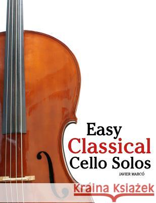 Easy Classical Cello Solos: Featuring Music of Bach, Mozart, Beethoven, Tchaikovsky and Others. Javier Marco 9781985368880 Createspace Independent Publishing Platform - książka