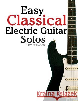 Easy Classical Electric Guitar Solos: Featuring Music of Brahms, Mozart, Beethoven, Tchaikovsky and Others. in Standard Notation and Tablature. Javier Marco 9781470081508 Createspace - książka