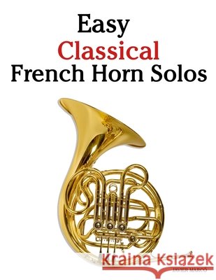 Easy Classical French Horn Solos: Featuring music of Bach, Mozart, Beethoven, Vivaldi and Other Composers Javier Marc? 9789974935730 Marco Musica - książka